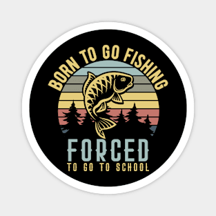 Born To Go Fishing Forced To Go To School Magnet